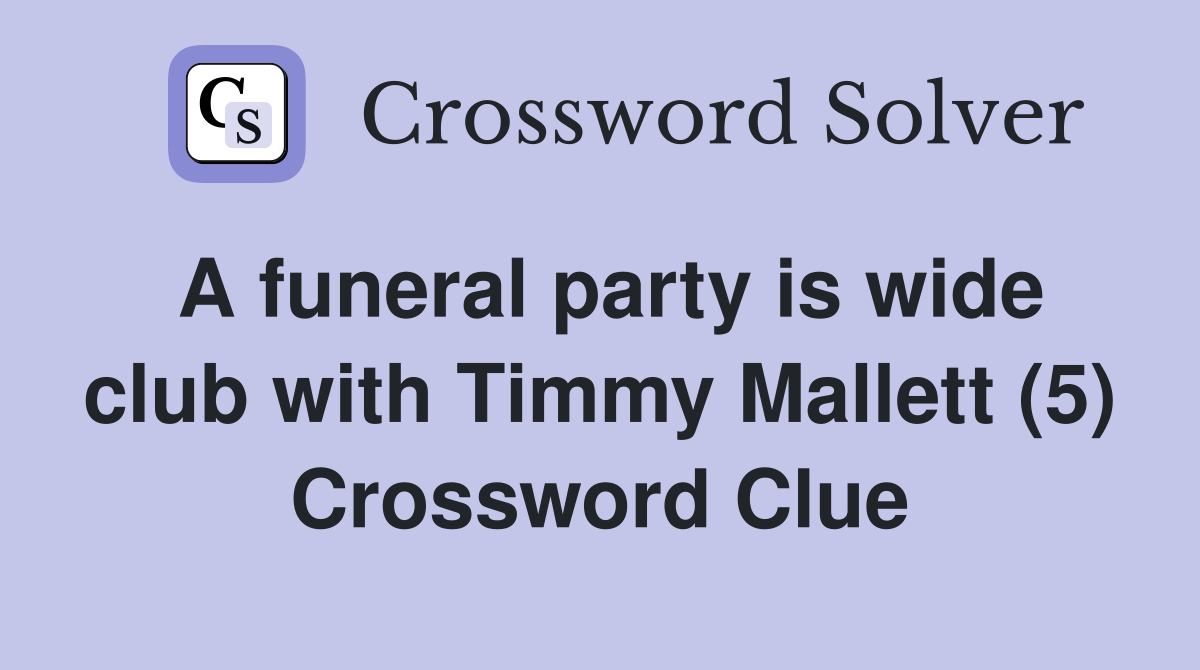 A funeral party is wide club with Timmy Mallett (5) Crossword Clue